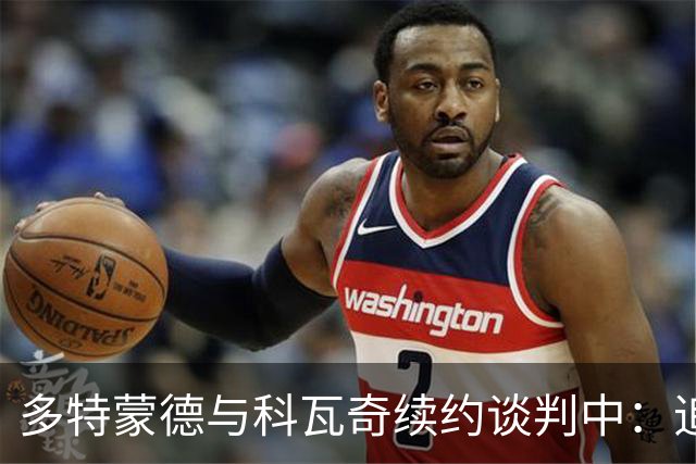 多特蒙德与科瓦奇续约谈判中：追求稳定与长远契约的博弈